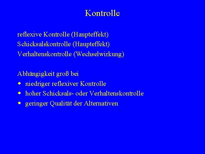 Kontrolle reflexive Kontrolle (Haupteffekt) Schicksalskontrolle (Haupteffekt) Verhaltenskontrolle (Wechselwirkung) Abhängigkeit groß bei w niedriger reflexiver