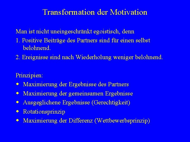 Transformation der Motivation Man ist nicht uneingeschränkt egoistisch, denn 1. Positive Beiträge des Partners