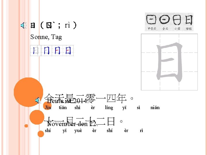 日（ㄖˋ ; rì ） Sonne, Tag 今天是二零一四年。 Heute ist 2014. Jīn tiān shì èr