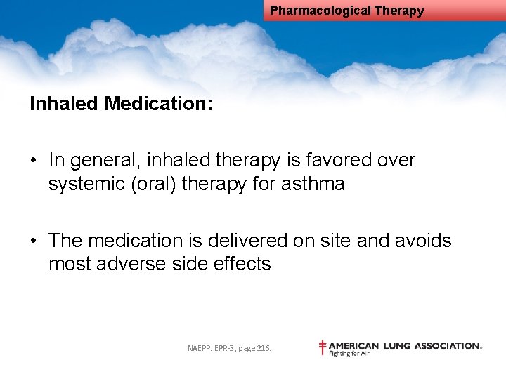 Pharmacological Therapy Inhaled Medication: • In general, inhaled therapy is favored over systemic (oral)