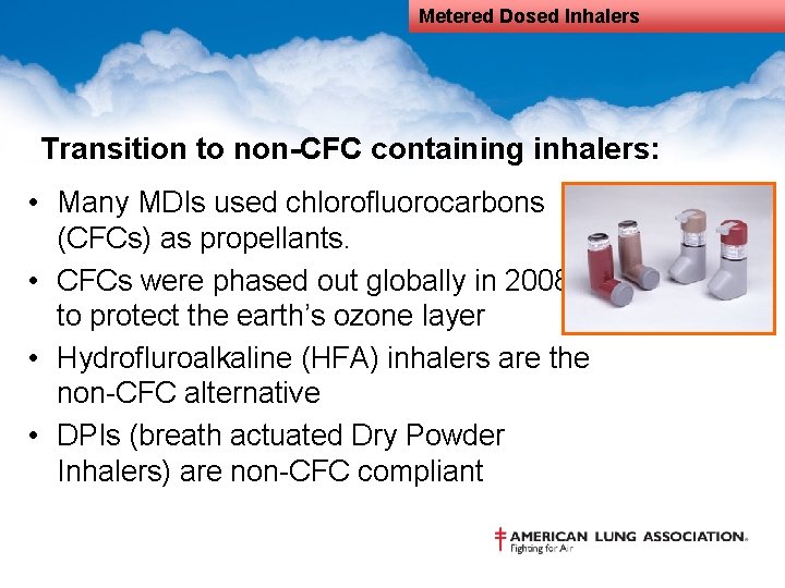 Metered Dosed Inhalers Transition to non-CFC containing inhalers: • Many MDIs used chlorofluorocarbons (CFCs)