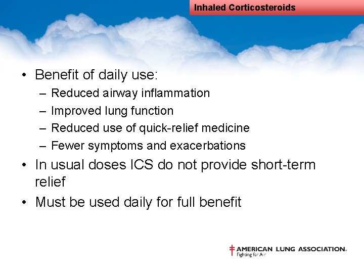 Inhaled Corticosteroids • Benefit of daily use: – – Reduced airway inflammation Improved lung