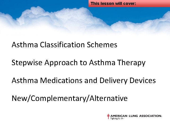 This lesson will cover: Asthma Classification Schemes Stepwise Approach to Asthma Therapy Asthma Medications