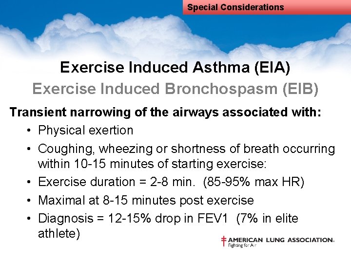 Special Considerations Exercise Induced Asthma (EIA) Exercise Induced Bronchospasm (EIB) Transient narrowing of the