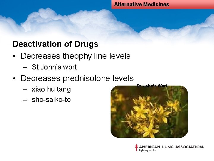 Alternative Medicines Deactivation of Drugs • Decreases theophylline levels – St John’s wort •