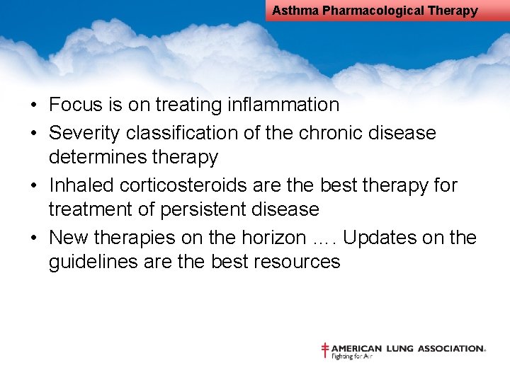 Asthma Pharmacological Therapy • Focus is on treating inflammation • Severity classification of the