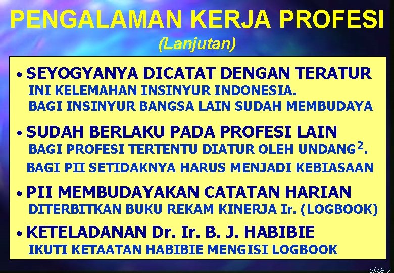 PENGALAMAN KERJA PROFESI (Lanjutan) • SEYOGYANYA DICATAT DENGAN TERATUR INI KELEMAHAN INSINYUR INDONESIA. BAGI