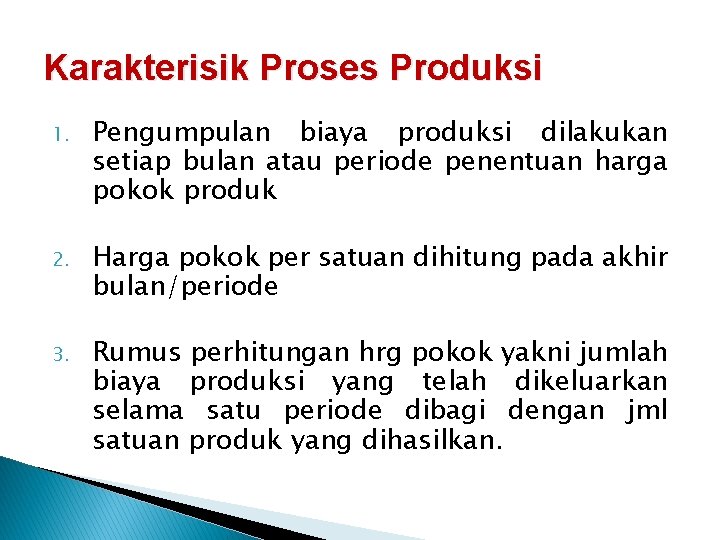 Karakterisik Proses Produksi 1. Pengumpulan biaya produksi dilakukan setiap bulan atau periode penentuan harga