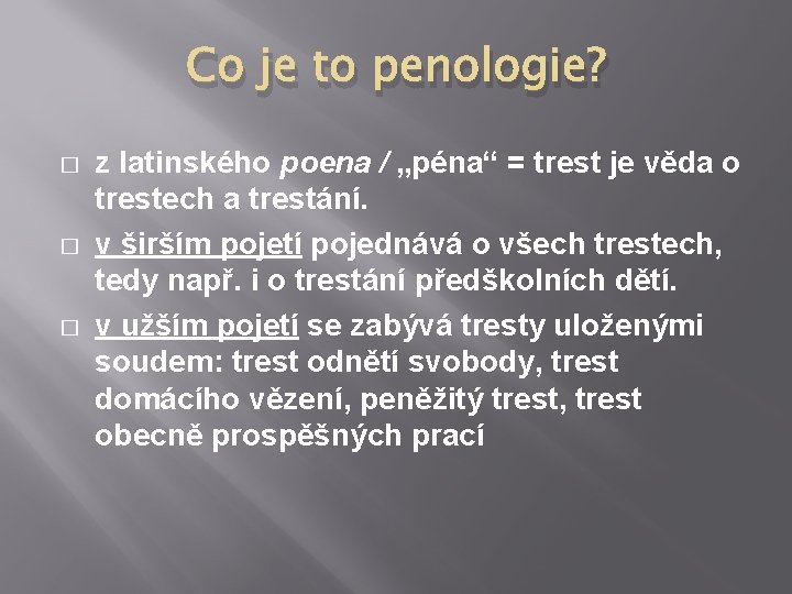 Co je to penologie? � � � z latinského poena / „péna“ = trest