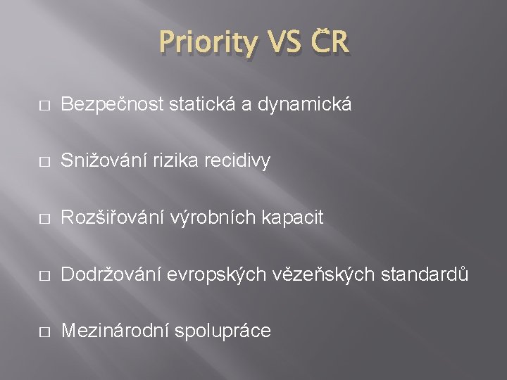 Priority VS ČR � Bezpečnost statická a dynamická � Snižování rizika recidivy � Rozšiřování