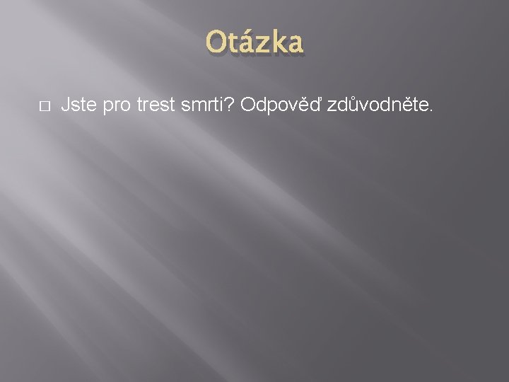 Otázka � Jste pro trest smrti? Odpověď zdůvodněte. 