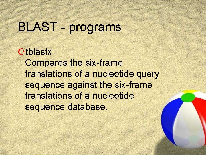 BLAST - programs Ztblastx Compares the six-frame translations of a nucleotide query sequence against