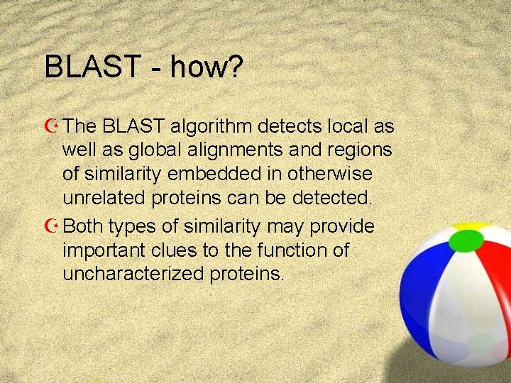 BLAST - how? Z The BLAST algorithm detects local as well as global alignments