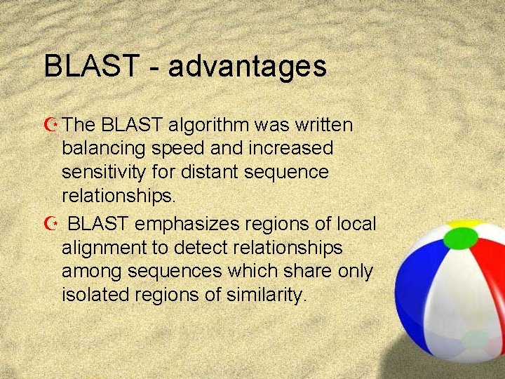 BLAST - advantages Z The BLAST algorithm was written balancing speed and increased sensitivity BLAST - advantages Z The BLAST algorithm was written balancing speed and increased sensitivity