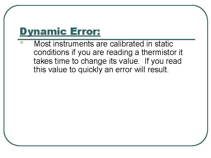 Dynamic Error: • Most instruments are calibrated in static conditions if you are reading Dynamic Error: • Most instruments are calibrated in static conditions if you are reading