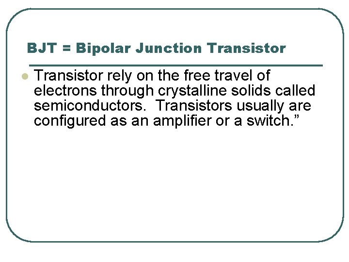 BJT = Bipolar Junction Transistor l Transistor rely on the free travel of electrons BJT = Bipolar Junction Transistor l Transistor rely on the free travel of electrons
