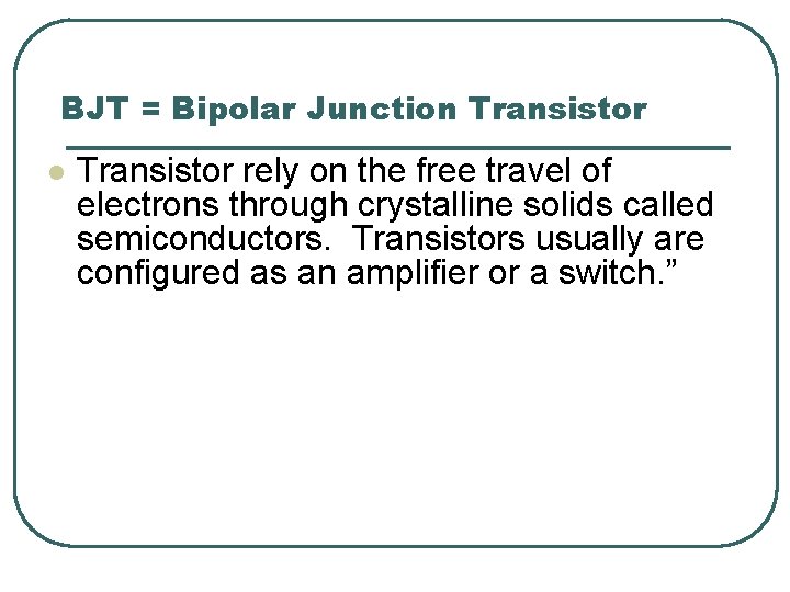 BJT = Bipolar Junction Transistor l Transistor rely on the free travel of electrons