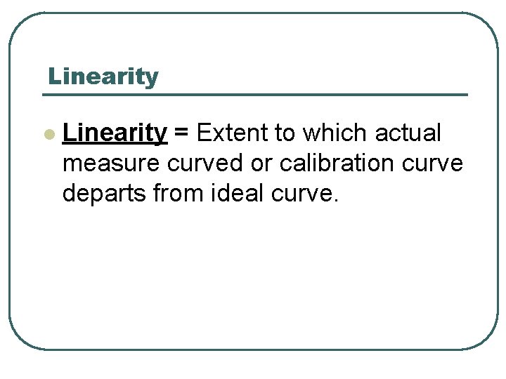 Linearity l Linearity = Extent to which actual measure curved or calibration curve departs