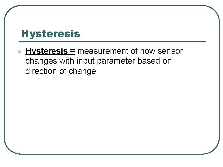 Hysteresis l Hysteresis = measurement of how sensor changes with input parameter based on