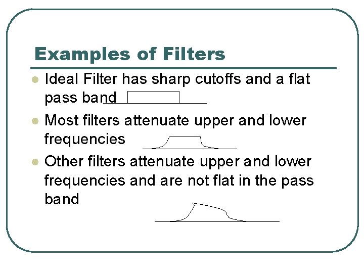 Examples of Filters l l l Ideal Filter has sharp cutoffs and a flat Examples of Filters l l l Ideal Filter has sharp cutoffs and a flat
