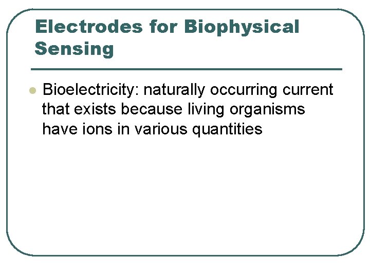 Electrodes for Biophysical Sensing l Bioelectricity: naturally occurring current that exists because living organisms