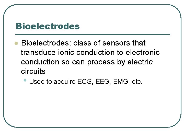 Bioelectrodes l Bioelectrodes: class of sensors that transduce ionic conduction to electronic conduction so Bioelectrodes l Bioelectrodes: class of sensors that transduce ionic conduction to electronic conduction so