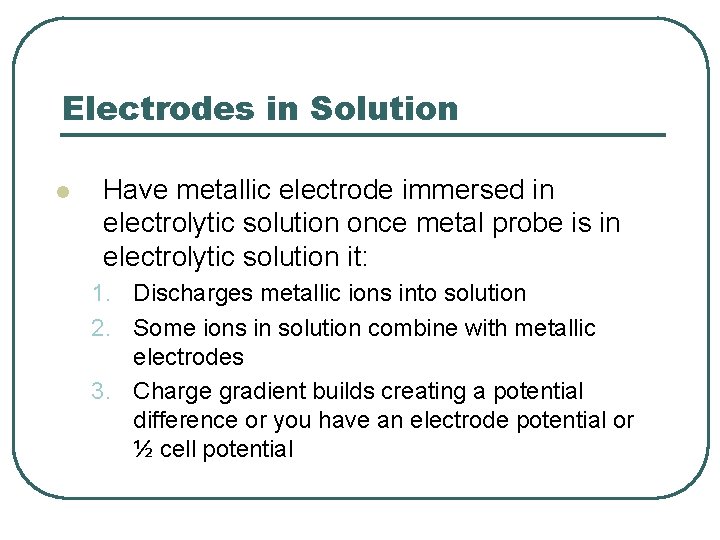 Electrodes in Solution l Have metallic electrode immersed in electrolytic solution once metal probe