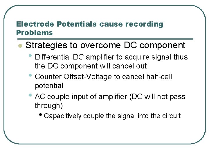 Electrode Potentials cause recording Problems l Strategies to overcome DC component • Differential DC Electrode Potentials cause recording Problems l Strategies to overcome DC component • Differential DC
