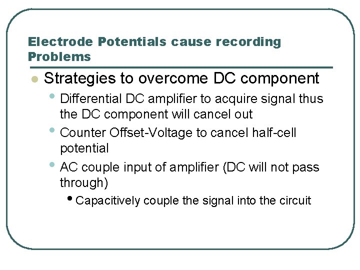 Electrode Potentials cause recording Problems l Strategies to overcome DC component • Differential DC