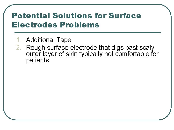 Potential Solutions for Surface Electrodes Problems 1. Additional Tape 2. Rough surface electrode that Potential Solutions for Surface Electrodes Problems 1. Additional Tape 2. Rough surface electrode that