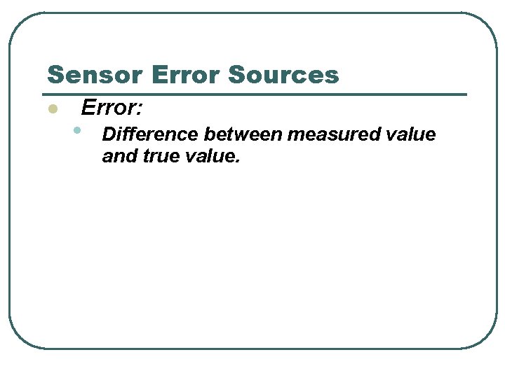 Sensor Error Sources l Error: • Difference between measured value and true value. 