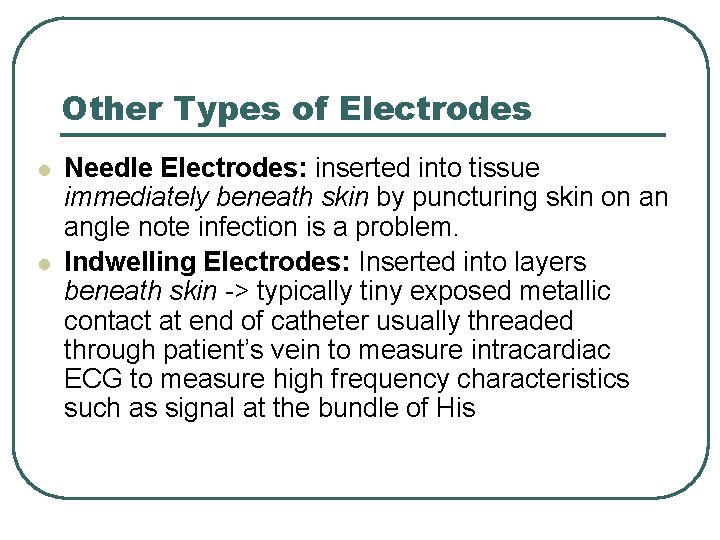 Other Types of Electrodes l l Needle Electrodes: inserted into tissue immediately beneath skin