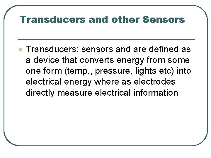 Transducers and other Sensors l Transducers: sensors and are defined as a device that