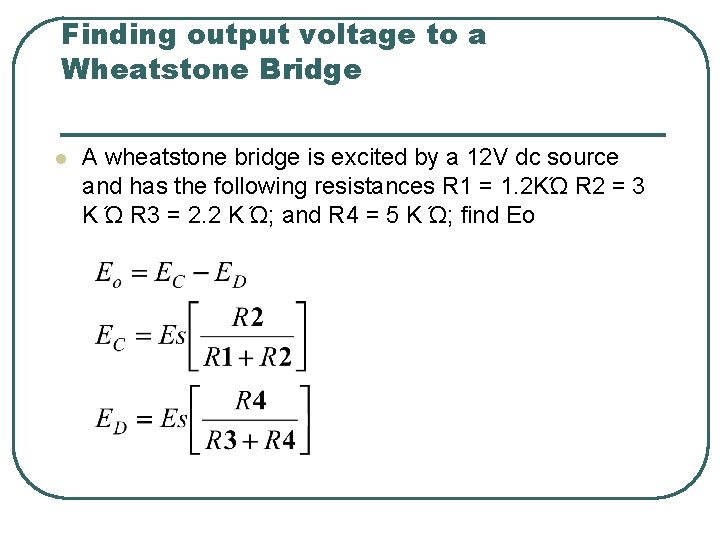 Finding output voltage to a Wheatstone Bridge l A wheatstone bridge is excited by Finding output voltage to a Wheatstone Bridge l A wheatstone bridge is excited by