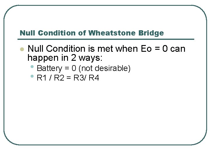 Null Condition of Wheatstone Bridge l Null Condition is met when Eo = 0 Null Condition of Wheatstone Bridge l Null Condition is met when Eo = 0