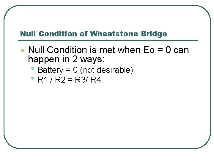 Null Condition of Wheatstone Bridge l Null Condition is met when Eo = 0