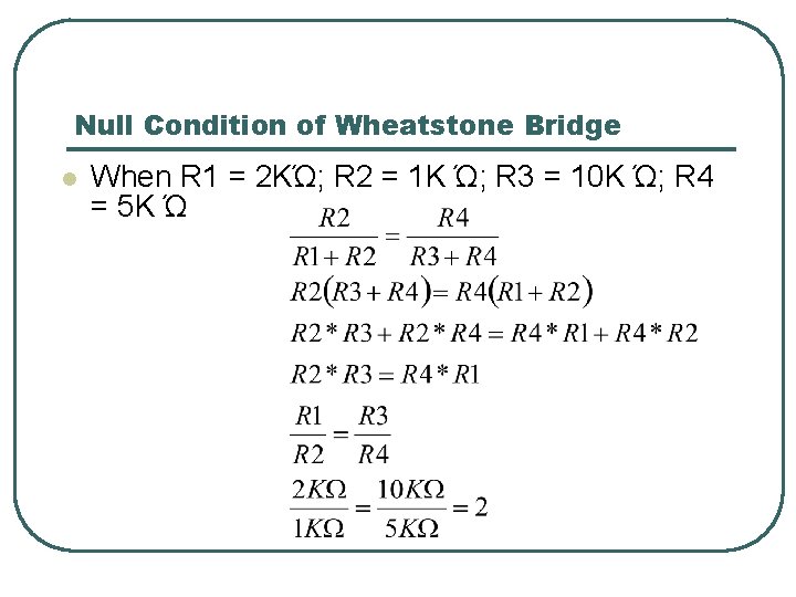 Null Condition of Wheatstone Bridge l When R 1 = 2 KΏ; R 2 Null Condition of Wheatstone Bridge l When R 1 = 2 KΏ; R 2
