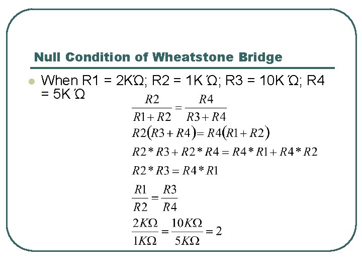 Null Condition of Wheatstone Bridge l When R 1 = 2 KΏ; R 2