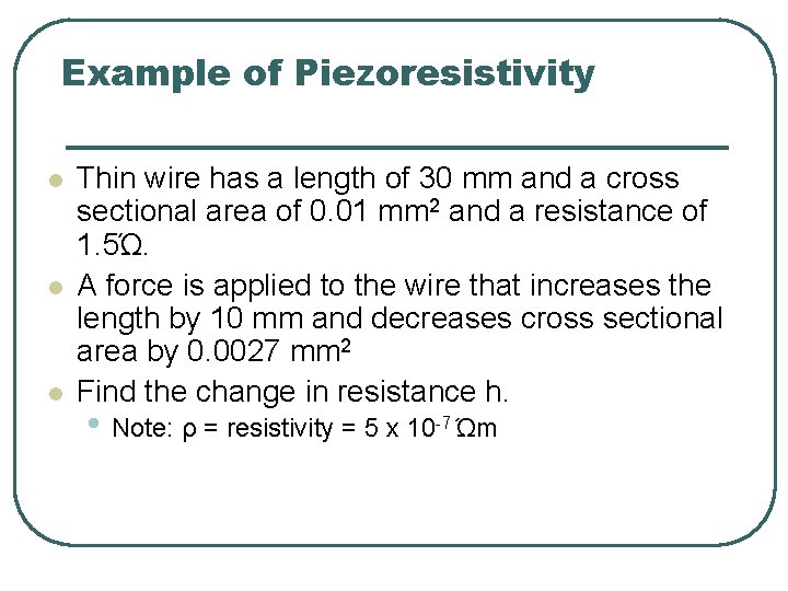 Example of Piezoresistivity l l l Thin wire has a length of 30 mm