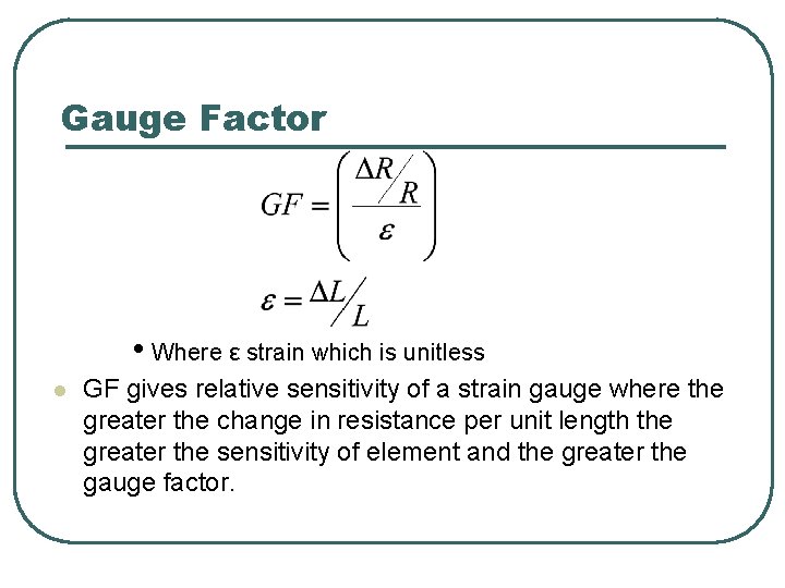 Gauge Factor • Where ε strain which is unitless l GF gives relative sensitivity Gauge Factor • Where ε strain which is unitless l GF gives relative sensitivity