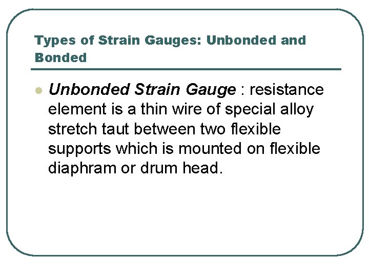 Types of Strain Gauges: Unbonded and Bonded l Unbonded Strain Gauge : resistance element Types of Strain Gauges: Unbonded and Bonded l Unbonded Strain Gauge : resistance element