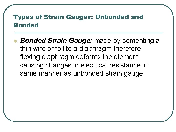 Types of Strain Gauges: Unbonded and Bonded l Bonded Strain Gauge: made by cementing Types of Strain Gauges: Unbonded and Bonded l Bonded Strain Gauge: made by cementing