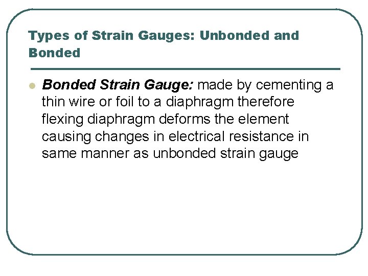 Types of Strain Gauges: Unbonded and Bonded l Bonded Strain Gauge: made by cementing