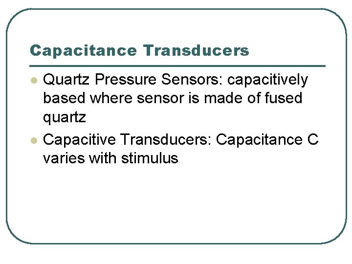 Capacitance Transducers l l Quartz Pressure Sensors: capacitively based where sensor is made of Capacitance Transducers l l Quartz Pressure Sensors: capacitively based where sensor is made of