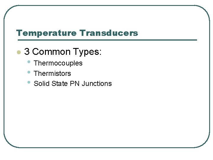 Temperature Transducers l 3 Common Types: • Thermocouples • Thermistors • Solid State PN