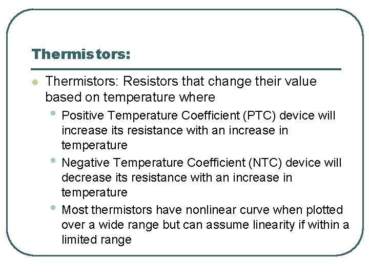 Thermistors: l Thermistors: Resistors that change their value based on temperature where • Positive