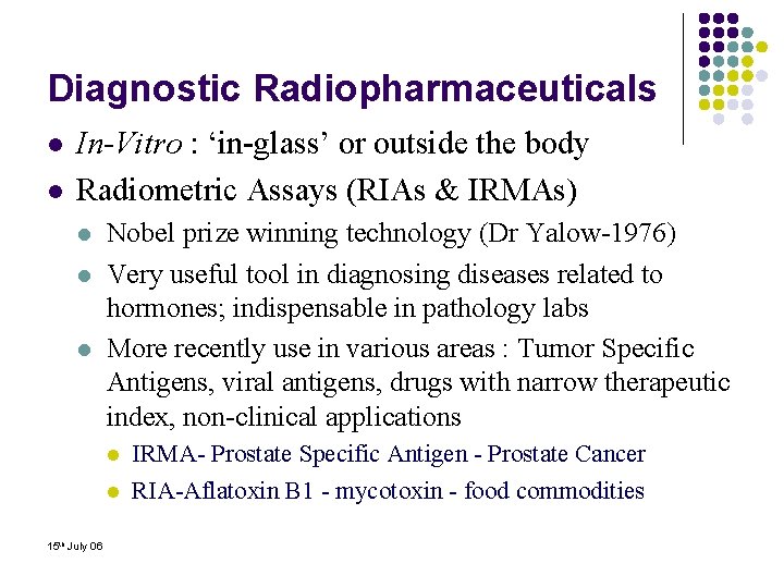Diagnostic Radiopharmaceuticals l l In-Vitro : ‘in-glass’ or outside the body Radiometric Assays (RIAs