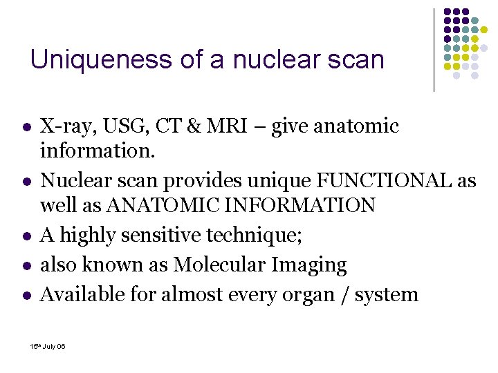 Uniqueness of a nuclear scan l l l X-ray, USG, CT & MRI –