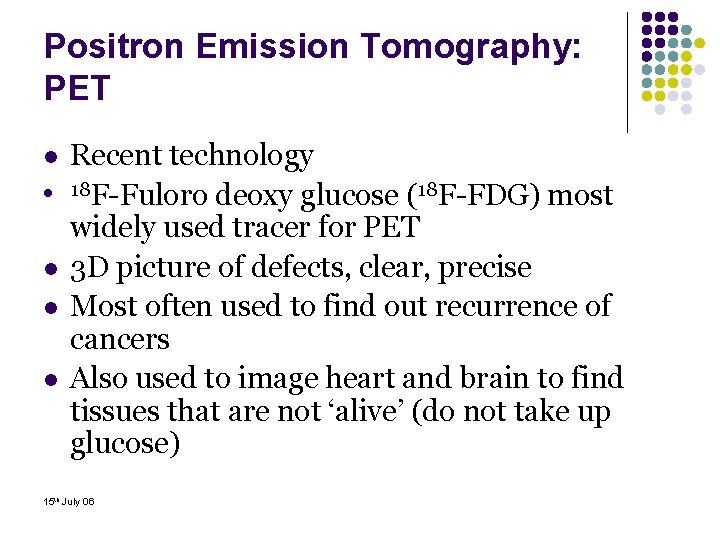 Positron Emission Tomography: PET l l l Recent technology 18 F-Fuloro deoxy glucose (18