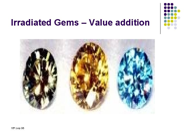 Irradiated Gems – Value addition 15 th July 06 